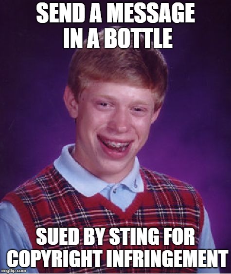 Bad Luck 80's Brian |  SEND A MESSAGE IN A BOTTLE; SUED BY STING FOR COPYRIGHT INFRINGEMENT | image tagged in memes,bad luck brian,police,sting,message | made w/ Imgflip meme maker