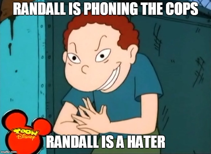 randall |  RANDALL IS PHONING THE COPS; RANDALL IS A HATER | image tagged in haters gonna hate | made w/ Imgflip meme maker