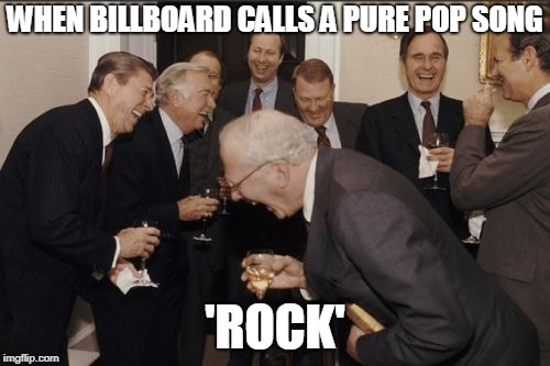 More music memes. DWI | WHEN BILLBOARD CALLS A PURE POP SONG; 'ROCK' | image tagged in memes,laughing men in suits,rock music,pop music,billboard | made w/ Imgflip meme maker