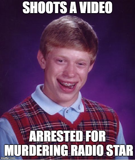 Bad Luck Brian Meme | SHOOTS A VIDEO ARRESTED FOR MURDERING RADIO STAR | image tagged in memes,bad luck brian | made w/ Imgflip meme maker