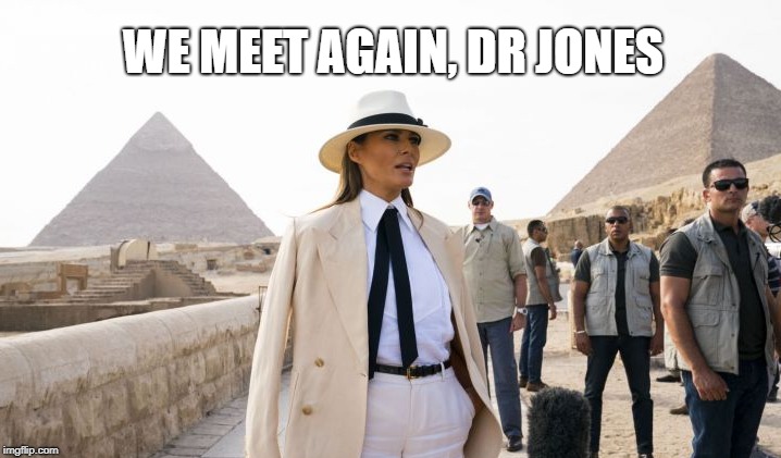 We meet again, Dr Jones | WE MEET AGAIN, DR JONES | image tagged in melania trump,indiana jones | made w/ Imgflip meme maker