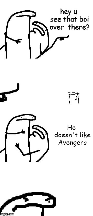 Hey you see that guy over there | hey u see that boi over  there? He doesn't like Avengers | image tagged in hey you see that guy over there,avengers,avengers infinity war,boi | made w/ Imgflip meme maker