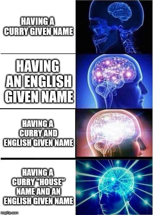 Curry Life Hacks | HAVING A CURRY GIVEN NAME; HAVING AN ENGLISH GIVEN NAME; HAVING A CURRY AND ENGLISH GIVEN NAME; HAVING A CURRY "HOUSE" NAME AND AN ENGLISH GIVEN NAME | image tagged in memes,expanding brain | made w/ Imgflip meme maker