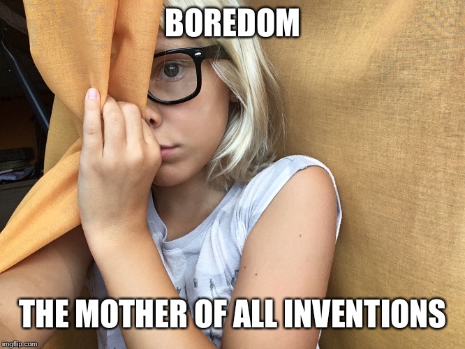 BOREDOM; THE MOTHER OF ALL INVENTIONS | image tagged in bored | made w/ Imgflip meme maker