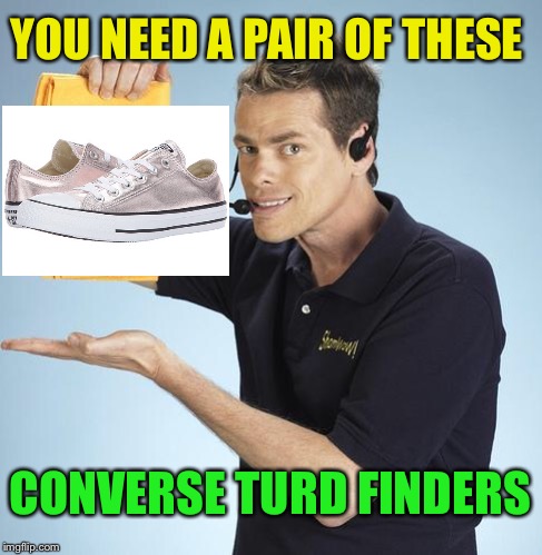 Shamwow | YOU NEED A PAIR OF THESE CONVERSE TURD FINDERS | image tagged in shamwow | made w/ Imgflip meme maker