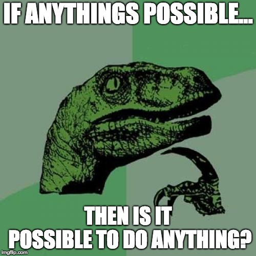 Philosoraptor | IF ANYTHINGS POSSIBLE... THEN IS IT POSSIBLE TO DO ANYTHING? | image tagged in memes,philosoraptor | made w/ Imgflip meme maker