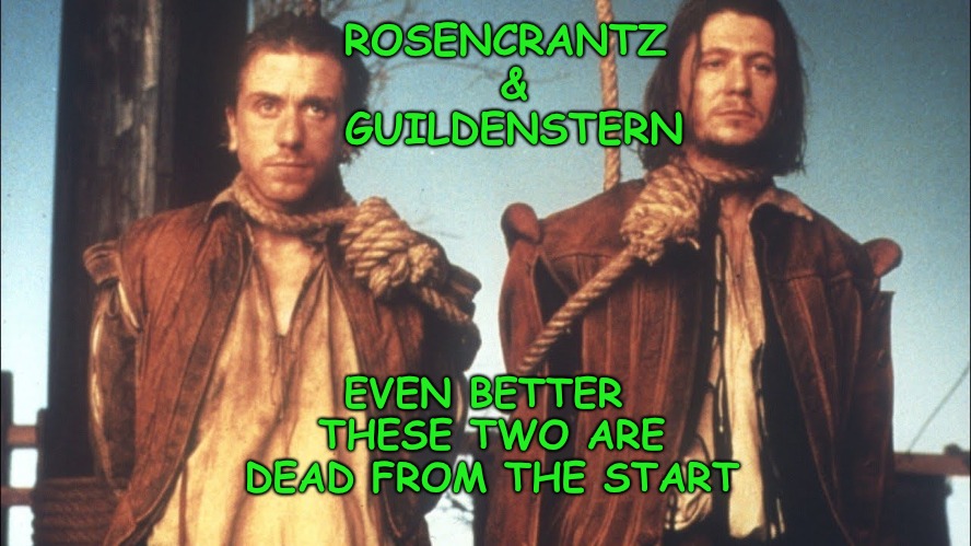 Had a couple of lines in Hamlet, became a full length feature. | ROSENCRANTZ & GUILDENSTERN; EVEN BETTER THESE TWO ARE DEAD FROM THE START | image tagged in hamlet,shakespeare | made w/ Imgflip meme maker