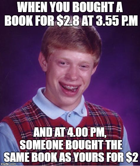 Bad Luck Brian Meme | WHEN YOU BOUGHT A BOOK FOR $2.8 AT 3.55 P.M; AND AT 4.00 PM, SOMEONE BOUGHT THE SAME BOOK AS YOURS FOR $2 | image tagged in memes,bad luck brian | made w/ Imgflip meme maker