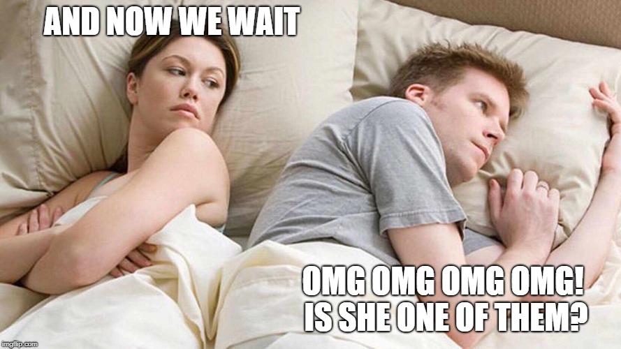 The future of high school and college flings | AND NOW WE WAIT; OMG OMG OMG OMG! IS SHE ONE OF THEM? | image tagged in i bet he's thinking about other women,politics,brett kavanaugh,kavanaugh,supreme court | made w/ Imgflip meme maker