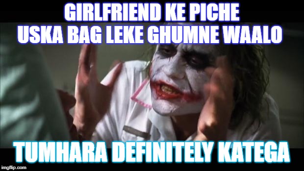 And everybody loses their minds | GIRLFRIEND KE PICHE USKA BAG LEKE GHUMNE WAALO; TUMHARA DEFINITELY KATEGA | image tagged in memes,and everybody loses their minds | made w/ Imgflip meme maker