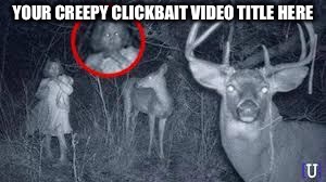 YOUR CREEPY CLICKBAIT VIDEO TITLE HERE | image tagged in conspiracy theory clickbait horror | made w/ Imgflip meme maker