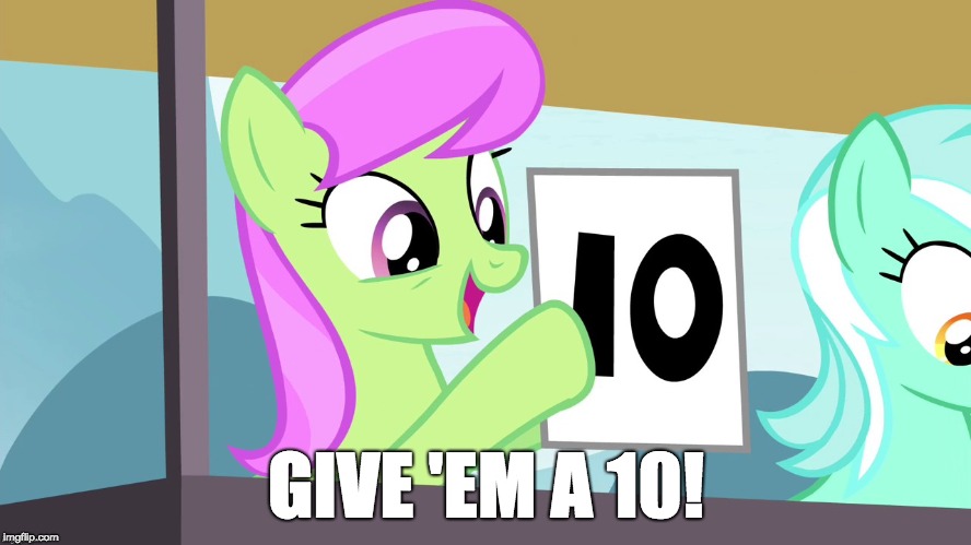 10/10 | GIVE 'EM A 10! | image tagged in memes,ponies,ten outta ten,10/10,10,so many tags | made w/ Imgflip meme maker