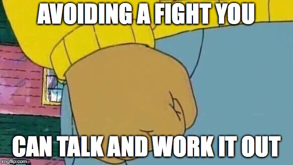 Arthur Fist Meme | AVOIDING A FIGHT YOU; CAN TALK AND WORK IT OUT | image tagged in memes,arthur fist | made w/ Imgflip meme maker