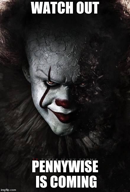 It Pennywise the clown | WATCH OUT; PENNYWISE IS COMING | image tagged in it pennywise the clown | made w/ Imgflip meme maker