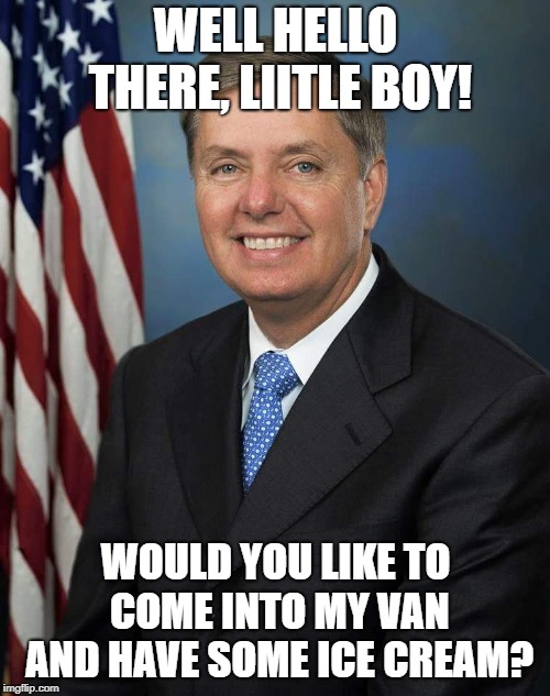 Lindsey Graham | WELL HELLO THERE, LIITLE BOY! WOULD YOU LIKE TO COME INTO MY VAN AND HAVE SOME ICE CREAM? | image tagged in lindsey graham | made w/ Imgflip meme maker