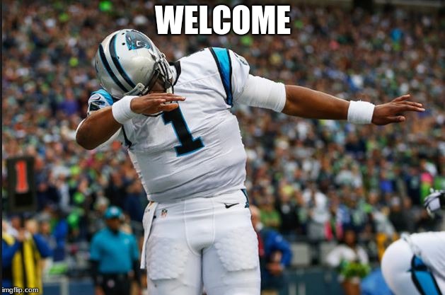 Cam Newton Dab | WELCOME | image tagged in cam newton dab | made w/ Imgflip meme maker