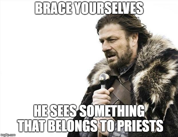 Brace Yourselves X is Coming Meme | BRACE YOURSELVES HE SEES SOMETHING THAT BELONGS TO PRIESTS | image tagged in memes,brace yourselves x is coming | made w/ Imgflip meme maker