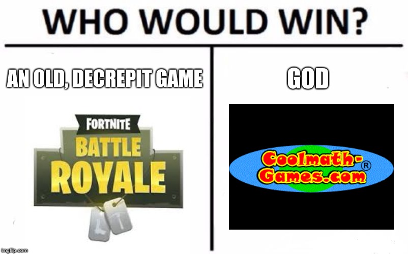 Who Would Win? Meme | AN OLD, DECREPIT GAME; GOD | image tagged in memes,who would win | made w/ Imgflip meme maker