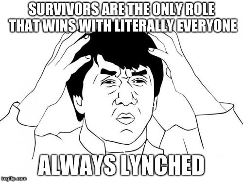 why? why?? | SURVIVORS ARE THE ONLY ROLE THAT WINS WITH LITERALLY EVERYONE; ALWAYS LYNCHED | image tagged in memes,jackie chan wtf,funny,town of salem | made w/ Imgflip meme maker