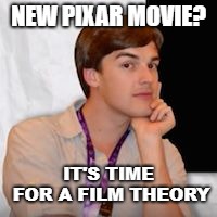 Game theory | NEW PIXAR MOVIE? IT'S TIME FOR A FILM THEORY | image tagged in game theory | made w/ Imgflip meme maker