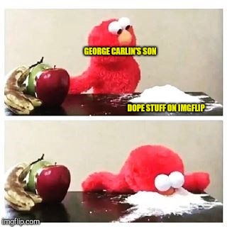 elmo cocaine | DOPE STUFF ON IMGFLIP GEORGE CARLIN'S SON | image tagged in elmo cocaine | made w/ Imgflip meme maker