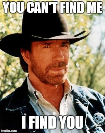 Chuck Norris Meme | YOU CAN'T FIND ME I FIND YOU | image tagged in memes,chuck norris | made w/ Imgflip meme maker