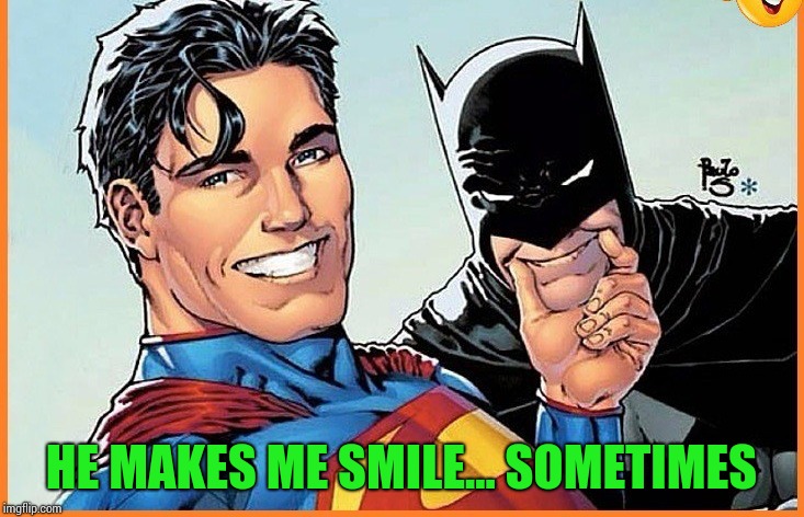 HE MAKES ME SMILE... SOMETIMES | made w/ Imgflip meme maker