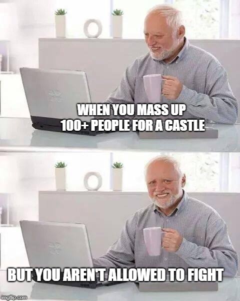 Hide the Pain Harold Meme | WHEN YOU MASS UP 100+ PEOPLE FOR A CASTLE; BUT YOU AREN'T ALLOWED TO FIGHT | image tagged in memes,hide the pain harold | made w/ Imgflip meme maker