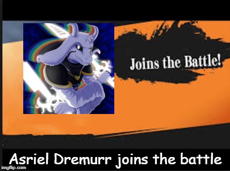 Joins The Battle! | Asriel Dremurr joins the battle | image tagged in joins the battle | made w/ Imgflip meme maker