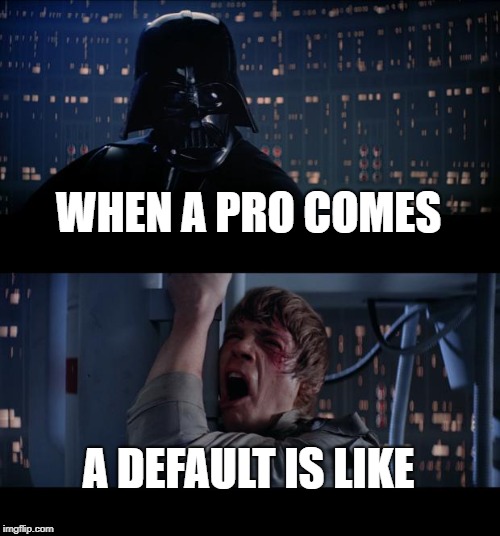 Star Wars No | WHEN A PRO COMES; A DEFAULT IS LIKE | image tagged in memes,star wars no | made w/ Imgflip meme maker