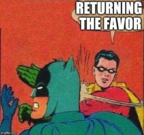 Robin Slaps Batman | RETURNING THE FAVOR | image tagged in robin slaps batman | made w/ Imgflip meme maker