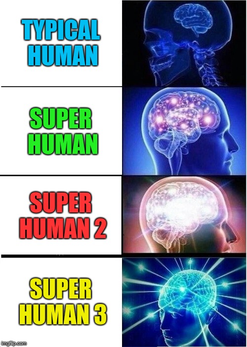 Human levels  | TYPICAL HUMAN; SUPER HUMAN; SUPER HUMAN 2; SUPER HUMAN 3 | image tagged in memes,expanding brain,dbz meme | made w/ Imgflip meme maker