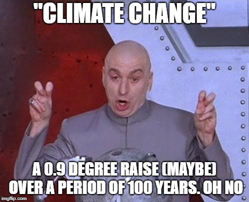 Dr Evil Laser | "CLIMATE CHANGE"; A 0.9 DEGREE RAISE (MAYBE) OVER A PERIOD OF 100 YEARS. OH NO | image tagged in memes,dr evil laser | made w/ Imgflip meme maker