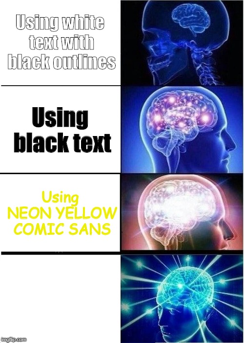 Expanding Brain Meme | Using white text with black outlines; Using black text; Using NEON YELLOW COMIC SANS; USING WHITE | image tagged in memes,expanding brain | made w/ Imgflip meme maker