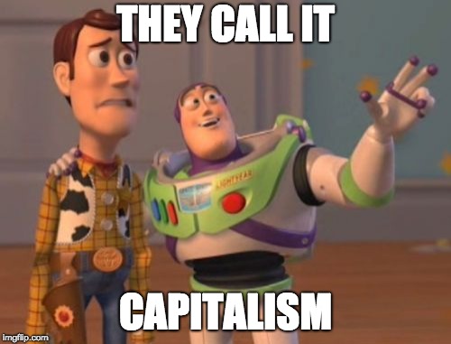 X, X Everywhere | THEY CALL IT; CAPITALISM | image tagged in x x everywhere | made w/ Imgflip meme maker