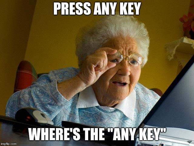 Grandma Finds The Internet | PRESS ANY KEY; WHERE'S THE "ANY KEY" | image tagged in memes,grandma finds the internet | made w/ Imgflip meme maker