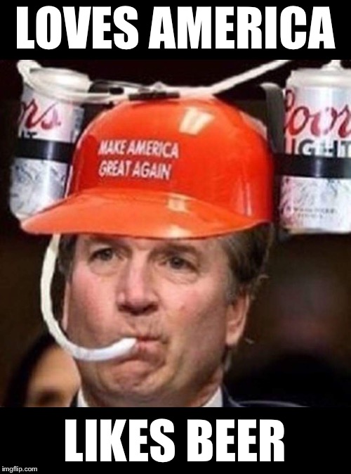 Supreme Court Justice Brett Kavanaugh:  loves America, likes beer | LOVES AMERICA; LIKES BEER | image tagged in maga,brett kavanaugh,donald trump | made w/ Imgflip meme maker