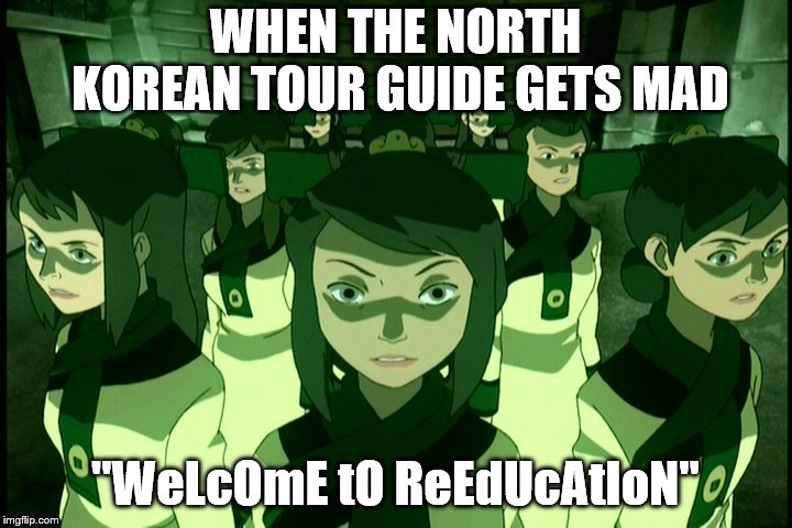 North Korean tour guides | WHEN THE NORTH KOREAN TOUR GUIDE GETS MAD; "WeLcOmE tO ReEdUcAtIoN" | image tagged in north korea | made w/ Imgflip meme maker