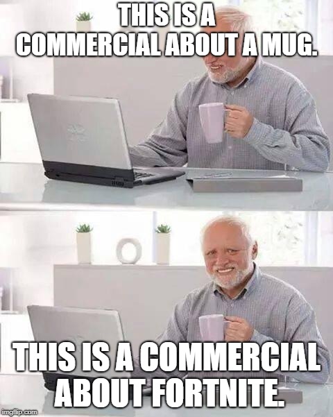 Hide the Pain Harold | THIS IS A COMMERCIAL ABOUT A MUG. THIS IS A COMMERCIAL ABOUT FORTNITE. | image tagged in memes,hide the pain harold,fortnite | made w/ Imgflip meme maker