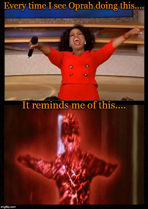 The Altered States of Oprah.... | Every time I see Oprah doing this.... It reminds me of this.... | image tagged in oprah,oprah winfrey,altered states,truth | made w/ Imgflip meme maker