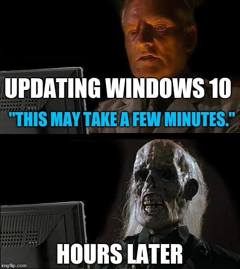 I'll Just Wait Here | UPDATING WINDOWS 10; "THIS MAY TAKE A FEW MINUTES."; HOURS LATER | image tagged in memes,ill just wait here | made w/ Imgflip meme maker