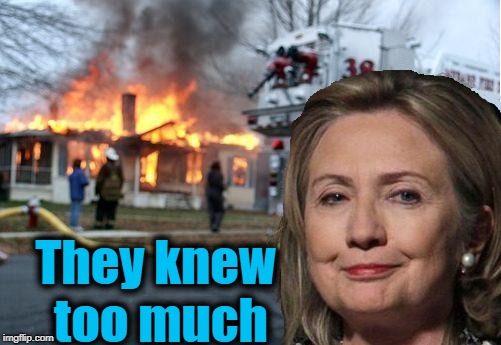 In Hillary's defense, they were warned | They knew too much | image tagged in hillary,house fire,humour | made w/ Imgflip meme maker