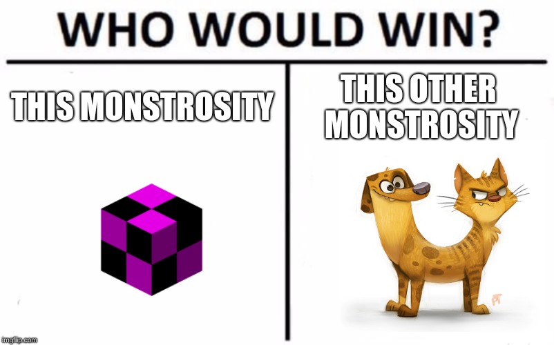 Who Would Win? | THIS MONSTROSITY; THIS OTHER MONSTROSITY | image tagged in memes,who would win | made w/ Imgflip meme maker