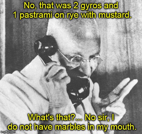 When Gandhi orders lunch.... | No, that was 2 gyros and 1 pastrami on rye with mustard. What's that?... No sir, I do not have marbles in my mouth. | image tagged in memes,gandhi,lunch,marblemouth,funny meme | made w/ Imgflip meme maker