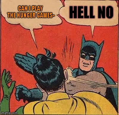 Batman Slapping Robin Meme | CAN I PLAY THE HUNGER GAMES-; HELL NO | image tagged in memes,batman slapping robin | made w/ Imgflip meme maker