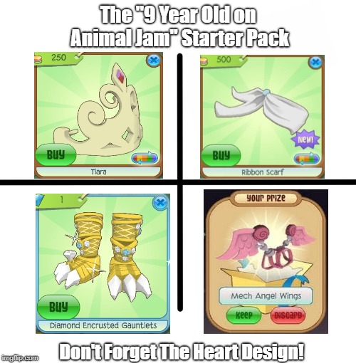 Blank Starter Pack Meme | The ''9 Year Old on Animal Jam'' Starter Pack; Don't Forget The Heart Design! | image tagged in memes,blank starter pack | made w/ Imgflip meme maker