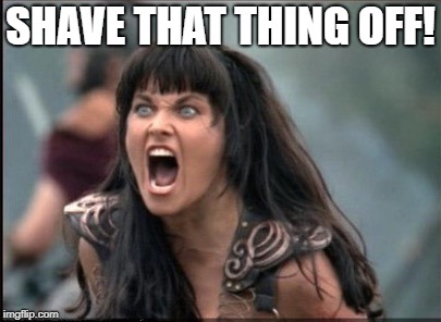 Screaming Woman | SHAVE THAT THING OFF! | image tagged in screaming woman | made w/ Imgflip meme maker