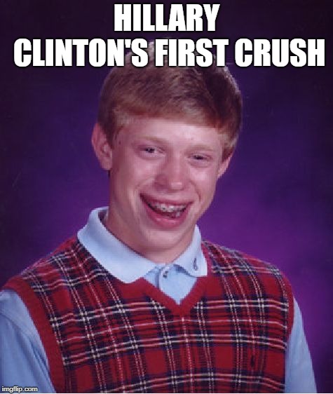 Bad Luck Brian | HILLARY CLINTON'S FIRST CRUSH | image tagged in memes,bad luck brian | made w/ Imgflip meme maker