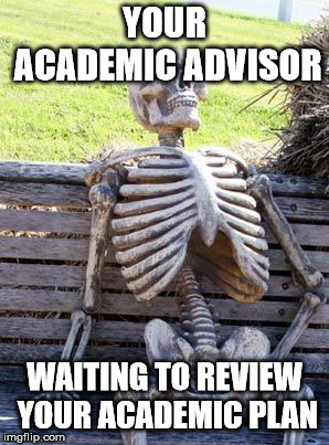 Waiting Skeleton | YOUR ACADEMIC ADVISOR; WAITING TO REVIEW YOUR ACADEMIC PLAN | image tagged in memes,waiting skeleton | made w/ Imgflip meme maker