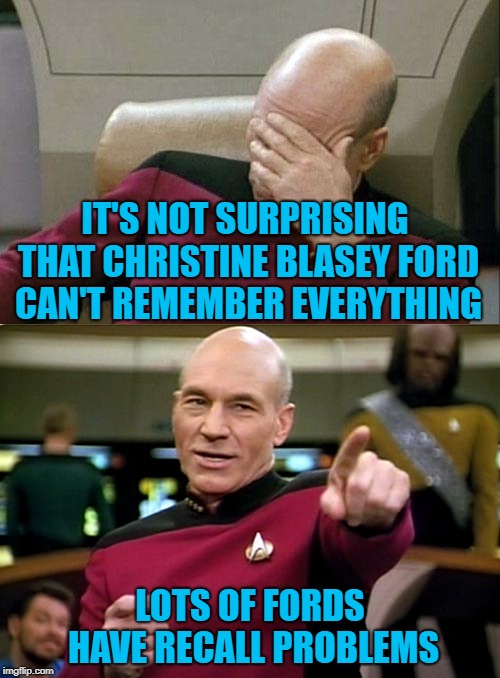 That's why I drive a Chevy!!! I used to drive a Ford Ranger tho'!!! | IT'S NOT SURPRISING THAT CHRISTINE BLASEY FORD CAN'T REMEMBER EVERYTHING; LOTS OF FORDS HAVE RECALL PROBLEMS | image tagged in captain picard facepalm,memes,picard pointing,funny,fords,recall | made w/ Imgflip meme maker